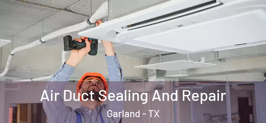 Air Duct Sealing And Repair Garland - TX